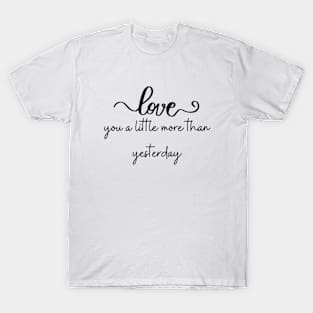 Love you a lil more than yesterday T-Shirt